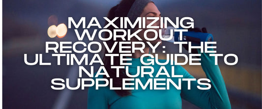 Maximizing Workout Recovery: The Ultimate Guide to Natural Supplements