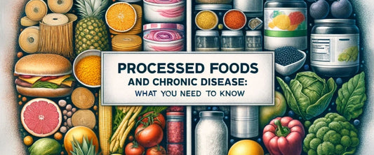 Processed Foods and Chronic Disease: What You Need to Know