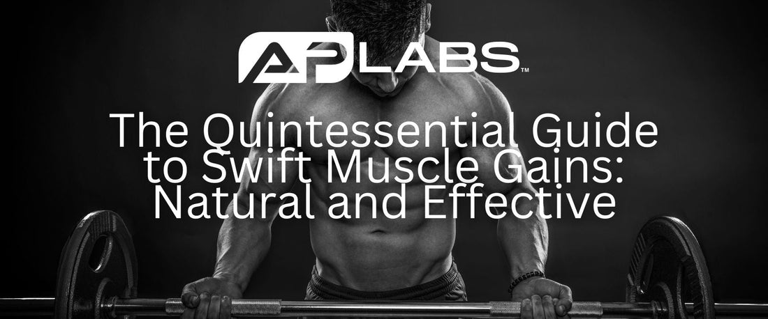 The Quintessential Guide to Swift Muscle Gains: Natural and Effective